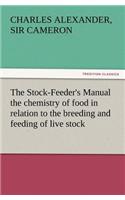 Stock-Feeder's Manual the Chemistry of Food in Relation to the Breeding and Feeding of Live Stock