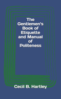 The Gentlemen's Book of Etiquette and Manual of Politeness