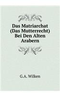 Das Matriarchat (Das Mutterrecht) Bei Den Alten Arabern