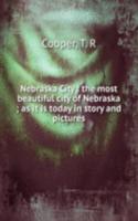 Nebraska City : the most beautiful city of Nebraska ; as it is today in story and pictures