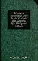 Relaciones Diplomaticas Entre Espana Y La Santa Sede Durante El Siglo XIX (Spanish Edition)