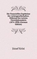 Die Finanziellen Ergebnisse Der Actiengesellschaften: Wahrend Des Letzten Vierteljahrunderts (1874-1898) (German Edition)