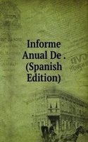 Informe Anual De . (Spanish Edition)