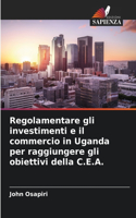Regolamentare gli investimenti e il commercio in Uganda per raggiungere gli obiettivi della C.E.A.