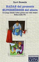 HADAS del presente, SUPERHEROES del ahora: Un juego donde todos ganan una vida mejor. Sobre todo TU. (Spanish Edition)