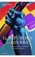 La republica en guerra: Contra Franco, Hitler, Mussolini y la hostilidad britanica