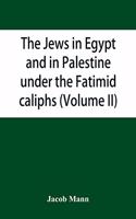 The Jews in Egypt and in Palestine under the Fāṭimid caliphs; a contribution to their political and communal history based chiefly on genizah material hitherto unpublished (Volume II)