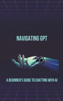 Navigating GPT: A Beginner's Guide to Chatting with AI