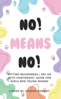 No! Means no! Setting boundaries Say no with confidence: Guide for girls and young women(No! Means No!)