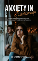 Anxiety in Relationships: Proven Strategies for Building Trust, Communication, and Emotional Resilience