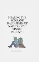Healing the Sons and Daughters of Narcissistic Single Parents
