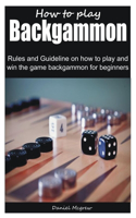 How to play Backgammon: Rules and Guideline on how to play and win the game backgammon for beginners