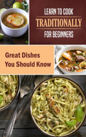 Learn To Cook Traditionally For Beginners: Great Dishes You Should Know: Cook Smarts Guide