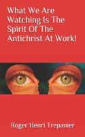 What We Are Watching Is The Spirit Of The Antichrist At Work!