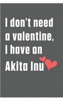 I don't need a valentine, I have an Akita Inu: For Akita Inu Dog Fans
