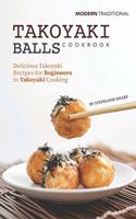 Modern Traditional Takoyaki Balls Cookbook: Delicious Takoyaki Recipes for Beginners in Takoyaki Cooking