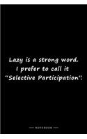 Lazy is a strong word. I prefer to call it 