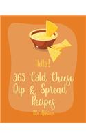 Hello! 365 Cold Cheese Dip & Spread Recipes