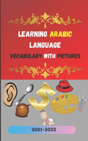 Learning Arabic Language Vocabulary with Pictures: Your guide to learn as much as possible from the Arabic vocabulary ( for absolute beginners ) 2021-2022