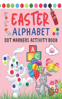 Easter Alphabet Dot Markers Activity Book: Easter Dot Marker Activity & Coloring Book For Kids, Toddlers, Preschool - Alphabet Letter With Big Sizes Dot Markers - Easter Gifts