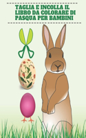 Taglia e incolla il libro da colorare di Pasqua per bambini: Impara A Colorare Tagliare e incollare - Libro Delle Attività Per Bambini - Pasqua Libro Da Colorare