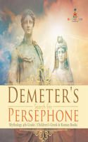 Demeter's Search for Persephone - Mythology 4th Grade Children's Greek & Roman Books