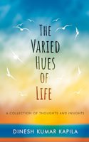 The Varied Hues of Life - A Collection of Thoughts and Insights