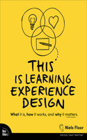 This is Learning Experience Design: What it is, how it works, and why it matters.(Voices That Matter)