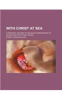With Christ at Sea; A Personal Record of Religious Experiences on Board Ship for Fifteen Years