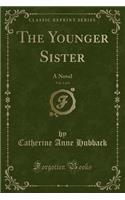 The Younger Sister, Vol. 1 of 3: A Novel (Classic Reprint)