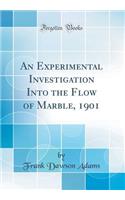 An Experimental Investigation Into the Flow of Marble, 1901 (Classic Reprint)
