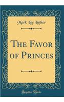 The Favor of Princes (Classic Reprint)
