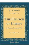 The Church of Christ: Its Character, Purpose and Unity (Classic Reprint)