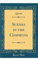 Scenes in the Commons (Classic Reprint)