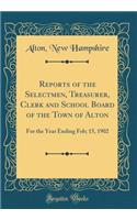 Reports of the Selectmen, Treasurer, Clerk and School Board of the Town of Alton: For the Year Ending Feb; 15, 1902 (Classic Reprint)