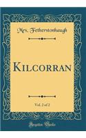 Kilcorran, Vol. 2 of 2 (Classic Reprint)