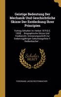 Geistige Bedeutung Der Mechanik Und Geschichtliche Skizze Der Entdeckung Ihrer Principien