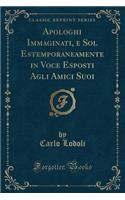 Apologhi Immaginati, E Sol Estemporaneamente in Voce Esposti Agli Amici Suoi (Classic Reprint)