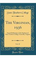 The Virginian, 1936, Vol. 35: Annual Publication of the Students of State Teachers College, Farmville, Virginia (Classic Reprint)