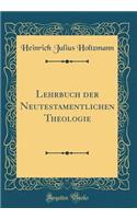 Lehrbuch der Neutestamentlichen Theologie (Classic Reprint)