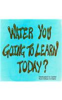Water You Going to Learn Today?