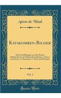 Katakomben-Bilder, Vol. 1: Sechs Erzählungen aus den Ersten Jahrhunderten der Römischen Kirche; 1. Kranz und Krone; 2. Domitian; 3. Welt und Weisheit (Classic Reprint)