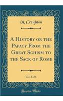 A History or the Papacy from the Great Schism to the Sack of Rome, Vol. 3 of 6 (Classic Reprint)