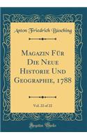 Magazin Fur Die Neue Historie Und Geographie, 1788, Vol. 22 of 22 (Classic Reprint)