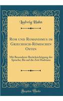 ROM Und Romanismus Im Griechisch-RÃ¶mischen Osten: Mit Besonderer BerÃ¼cksichtigung Der Sprache; Bis Auf Die Zeit Hadrians (Classic Reprint)