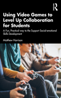 Using Video Games to Level Up Collaboration for Students: A Fun, Practical Way to Support Social-Emotional Skills Development