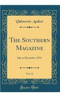 The Southern Magazine, Vol. 15: July to December, 1874 (Classic Reprint)