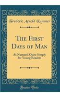 The First Days of Man: As Narrated Quite Simply for Young Readers (Classic Reprint): As Narrated Quite Simply for Young Readers (Classic Reprint)