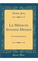 Le Médecin Antoine Menjot: Notes Péripascaliennes (Classic Reprint)