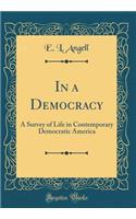 In a Democracy: A Survey of Life in Contemporary Democratic America (Classic Reprint)